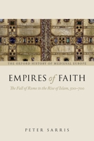 Empires of Faith: The Fall of Rome to the Rise of Islam, 500-700 019967535X Book Cover