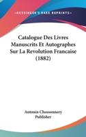 Catalogue Des Livres Manuscrits Et Autographes Sur La Revolution Francaise (1882) 116005262X Book Cover