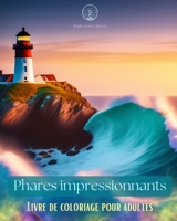 Phares impressionnants Livre de coloriage pour adultes Phares créatifs pour soulager le stress et se détendre: Profitez d'une expérience agréable avec ... collection de phares B0C65BCGZ8 Book Cover