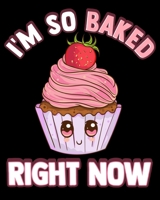 I'm So Baked Right Now: Cute & Funny I'm So Baked Right Now Cupcake Pun 2020-2021 Weekly Planner & Gratitude Journal (110 Pages, 8" x 10") Blank ... Moments of Thankfulness & To Do Lists 1672554624 Book Cover