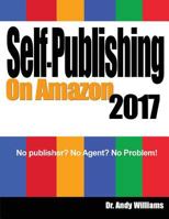 Self-Publishing on Amazon 2017: No publisher? No Agent? No Problem! 1548243892 Book Cover