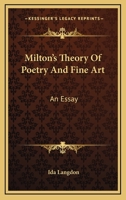 Milton's Theory Of Poetry And Fine Art: An Essay 1163134694 Book Cover