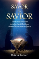 Savor the Savior: Twenty-Five Devotions for Advent and Christmas Inspired by the Names of Jesus 1683149203 Book Cover