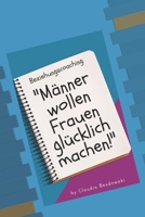 "Männer wollen Frauen glücklich machen!": Beziehungscoaching 1729061745 Book Cover