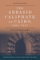 The Abbasid Caliphate of Cairo, 1261-1517: Out of the Shadows 1474453368 Book Cover