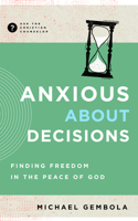 Anxious about Decisions: Finding Freedom in the Peace of God 1645072568 Book Cover