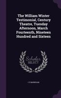 The William Winter Testimonial, Century Theatre, Tuesday Afternoon, March Fourteenth, Nineteen Hundred and Sixteen 1356271316 Book Cover