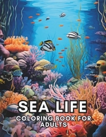 Sea Life Coloring Book For Adults: Relaxation, Mindfulness and Stress Relief for Marine Life Enthusiasts B0CPXM3S93 Book Cover