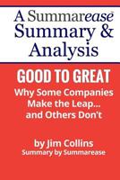 Summary & Analysis: Good To Great Why Some Companies Make the Leap... and Others Don't: A Summarease Summary & Analysis 1537479458 Book Cover