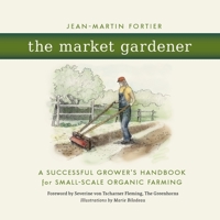 The Market Gardener: A Successful Grower's Handbook for Small-scale Organic Farming 0865717656 Book Cover