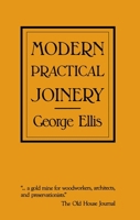Modern Practical Joinery: A Treatise on the Practice of Joiner's Work by Hand and Machine, for the Use of Workmen, Architects, Builders, and Machinists 0941936082 Book Cover