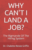 Why Can't I Land A Job?: The Rigmarole Of The Hiring System 1081247169 Book Cover