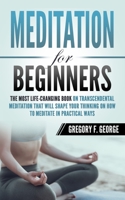 Meditation for Beginners: The Most Life-Changing Book on Transcendental Meditation that Will Shape Your Thinking on How To Meditate in Practical Ways 1098532651 Book Cover