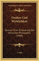 Denken Und Wirklichkeit: Versuch Einer Erneuerung Der Kritischen Philosophie (1908) 1168152860 Book Cover