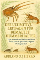 DER ULTIMATIVE LEITFADEN FÜR BEMALTE HUMMERHALTER: Expertenwissen und bewährte Methoden für die Aufzucht glücklicher Langusten in Gefangenschaft (German Edition) B0G6PKSF66 Book Cover