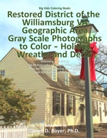 Big Kids Coloring Book: Restored District Williamsburg VA Geographic Area: Gray Scale Photos to Color - Holiday Wreaths and Dcor, Volume 4 of 9 - 2017 1981883584 Book Cover