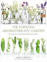Essential Aromatherapy Garden: Growing and Using Scented Plants and Herbs 1642970069 Book Cover