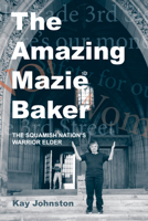 The Amazing Mazie Baker: The Story of a Squamish Nation's Warrior Elder 1987915062 Book Cover