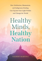 Healthy Minds, Healthy Nation: How Meditation, Shamanism, and Indigenous Healing Can Tap into Your Light Within and Change the World 154455026X Book Cover