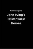 John Irving's Existentialist Heroes 1300225793 Book Cover