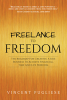 Freelance to Freedom: The Roadmap for Creating a Side Business to Achieve Financial, Time and Life Freedom 1683504569 Book Cover