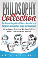 Philosophy Collection: The Ideas and Biographies of Friedrich Nietzsche, Soren Kierkegaard, Immanuel Kant, Seneca, and Schopenhauer - Metaphysics, Stoicism, Nihilism, Will to Power, & more 109533428X Book Cover