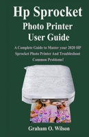 Hp Sprocket Photo Printer User Guide: A Complete Guide to Master your 2020 Hp Sprocket Photo Printer And Troubleshoot Common Problems! 1658157869 Book Cover
