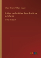 Beiträge zur christlichen Kunst-Geschichte und Liturgik: Zweites Bändchen 3368712284 Book Cover