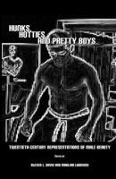 Hunks, Hotties, and Pretty Boys: Twentieth-Century Representations of Male Beauty 144380018X Book Cover