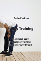 Puppy Training: The Smart Way Complete Training Guide for Any Breed 9990623783 Book Cover