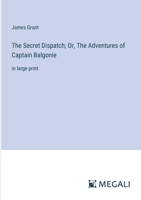 The Secret Dispatch; Or, The Adventures of Captain Balgonie: in large print 3387094663 Book Cover