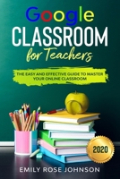 Google Classroom for Teachers: The Easy and Effective Guide to Master your Online Classroom B08D4P9F3J Book Cover
