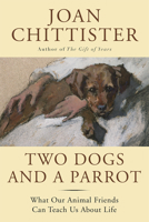Two Dogs and a Parrot: What Our Animal Friends Can Teach Us About Life 1629190063 Book Cover