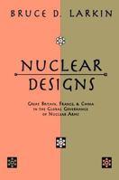 Nuclear Designs: Great Britain, France, and China in the Global Governance of Nuclear Arms 1560002395 Book Cover