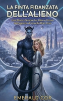La Finta Fidanzata dell'Alieno: Una Storia d'Amore tra Alien e Umani dell'agenzia di incontri Rom Com (Connessioni Cosmiche: Storie d'Amore dell'Agenzia di Incontri Aliena) (Italian Edition) B0GK6VPXBH Book Cover