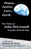 Peace, Justice, Care of Earth: the vision of John McConnell, founder of Earth Day B0CPPSCNP9 Book Cover