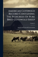 American Cotswold Record Containing The Pedigrees Of Pure Bred Cotswold Sheep 1024477894 Book Cover