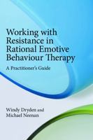 Working with Resistance in Rational Emotive Behaviour Therapy: A Practitioner's Guide 041566750X Book Cover