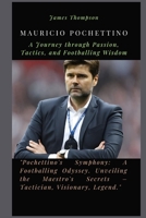 Mauricio Pochettino: A Journey through Passion, Tactics, and Footballing Wisdom B0CTYW5JQF Book Cover