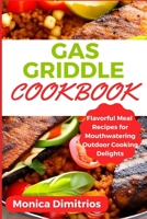 Gas Griddle Cookbook: Flavorful Meal Recipes for Mouthwatering Outdoor Cooking Delights B0CCZWRYSN Book Cover