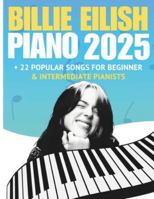Billie Eilish Trending Piano Hits 2025: + 22 Popular Songs for Beginner & Intermediate Pianists B0G2B1SNYR Book Cover