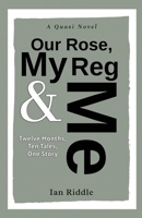 Our Rose, My Reg & Me: Twelve Months, Ten Tales, One Story - A Quasi Novel 1800946457 Book Cover