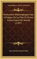 Recherches Philosophiques Sur L’Origine De La Pitie Et Divers Autres Sujets De Morale (1787) 1147488479 Book Cover