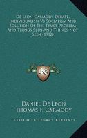 De Leon-Carmody Debate, Individualism Vs Socialism And Solution Of The Trust Problem And Things Seen And Things Not Seen 1168402166 Book Cover