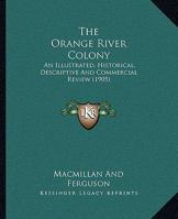 The Orange River Colony: An Illustrated, Historical, Descriptive And Commercial Review 1120909929 Book Cover