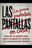 Las pantallas en casa: GUÍA DE UN POLICÍA TUTOR PARA RECUPERAR LA CORDURA Y LA COMUNICACIÓN FAMILIAR (Spanish Edition) B0GWWGCFWN Book Cover