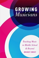 Growing Musicians: Teaching Music in Middle School and Beyond 0199372063 Book Cover