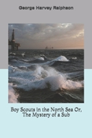 BOY SCOUTS IN THE NORTH SEA or The Mystery of a Sub 1987476883 Book Cover