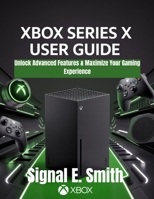 Xbox Series X User Guide: Unlock Advanced Features & Maximize Your Gaming Experience B0FDKMVXS4 Book Cover