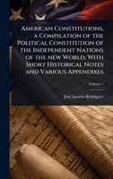 American Constitutions, a Compilation of the Political Constitution of the Independent Nations of the new World, With Short Historical Notes and Various Appendixes 1024026469 Book Cover